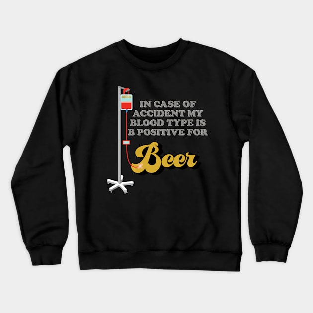 Beer, In Case Of Accident My Blood Type Is B Positive For Beer, Drinking, Brewing Beer, Beer Geek, Craft Beer, Crewneck Sweatshirt by DESIGN SPOTLIGHT